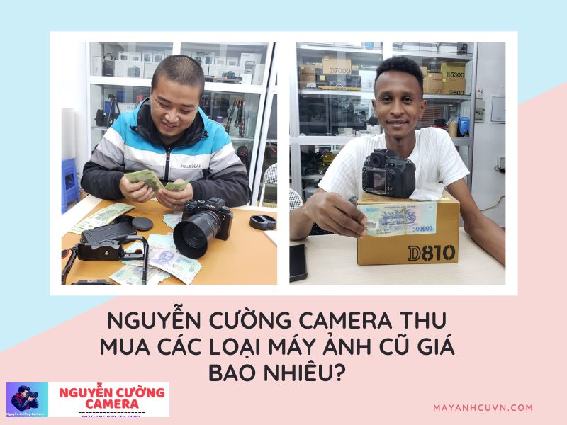 Nguyễn Cường Camera thu mua các loại máy ảnh cũ giá cả như thế nào phụ thuộc vào nhiều yếu tố