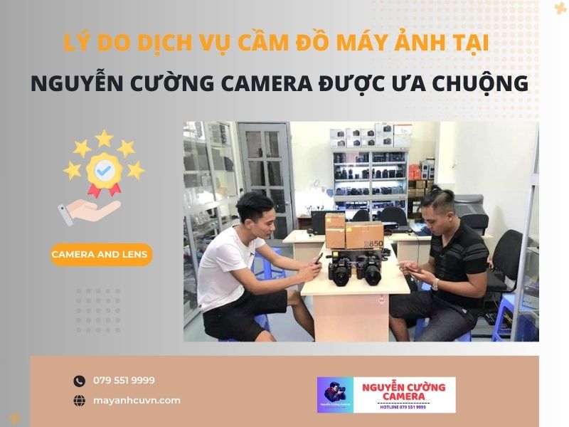 Những lý do và tiện ích mà dịch vụ cầm đồ máy ảnh tại Nguyễn Cường Camera luôn được khách hàng tín nhiệm